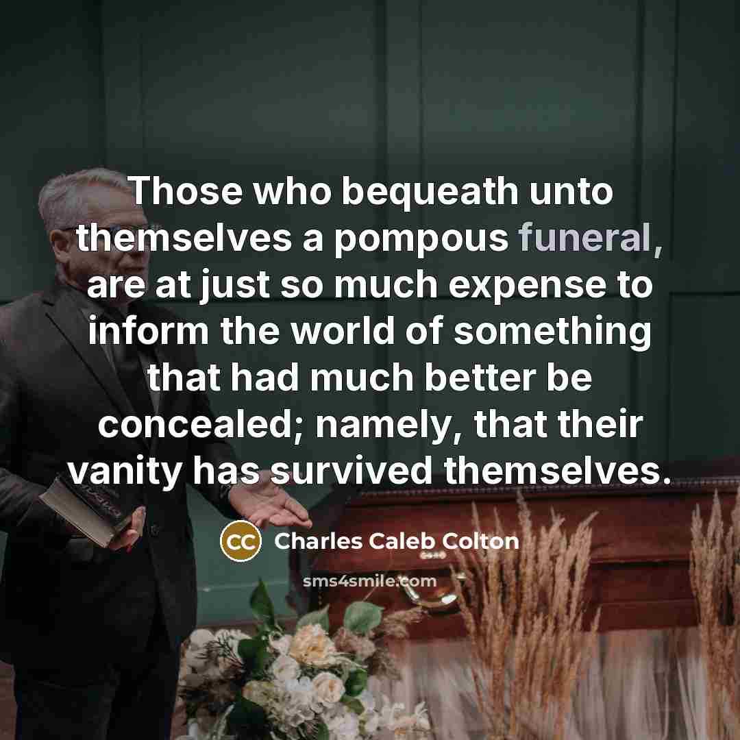 “Those who bequeath unto themselves a pompous funeral, are at…” quote by Charles Caleb Colton