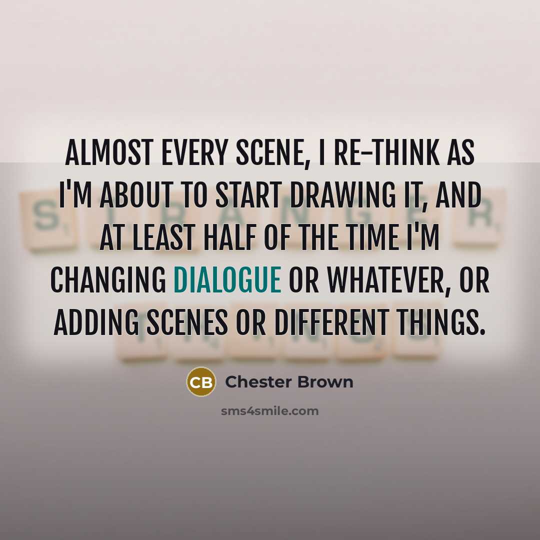 “Almost every scene, I re-think as I'm about to start…” quote by Chester Brown