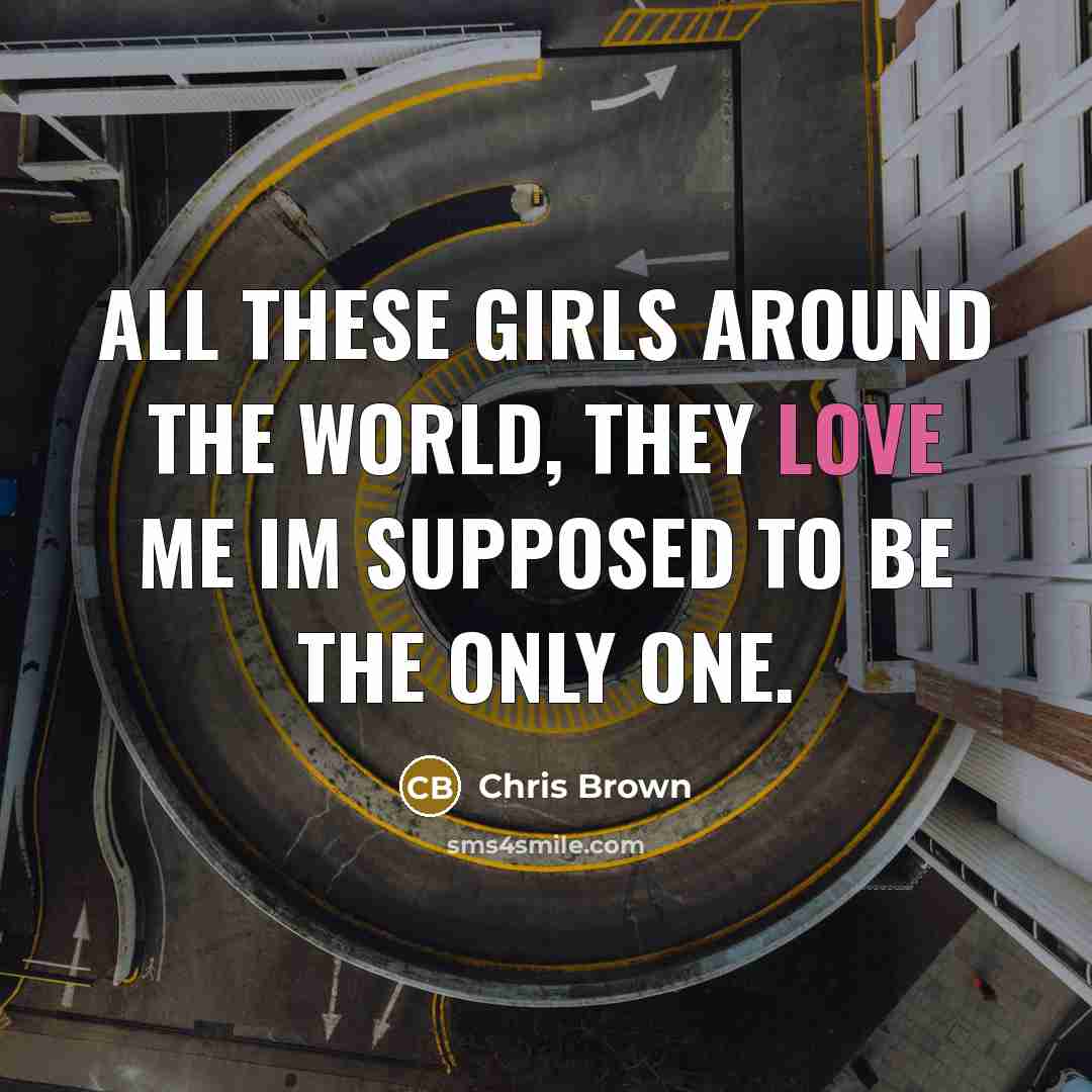 “All these girls around the world, they love me Im…” quote by Chris Brown