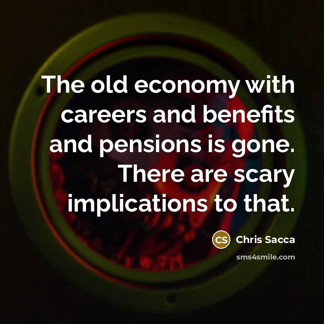 “The old economy with careers and benefits and pensions is…” quote by Chris Sacca