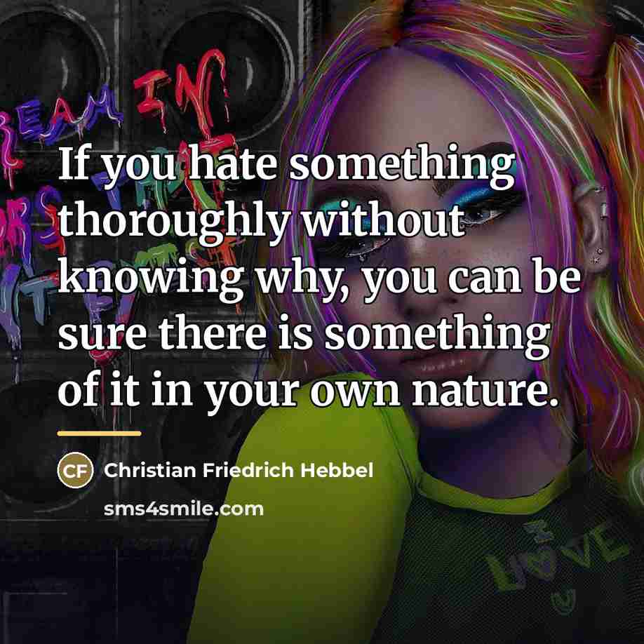 “If you hate something thoroughly without knowing why, you can…” quote by Christian Friedrich Hebbel