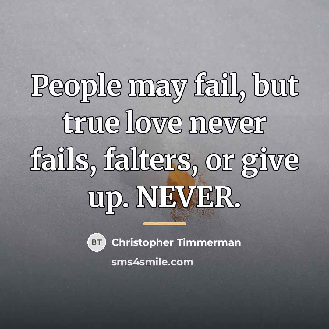 “People may fail, but true love never fails, falters, or…” quote by Christopher Timmerman