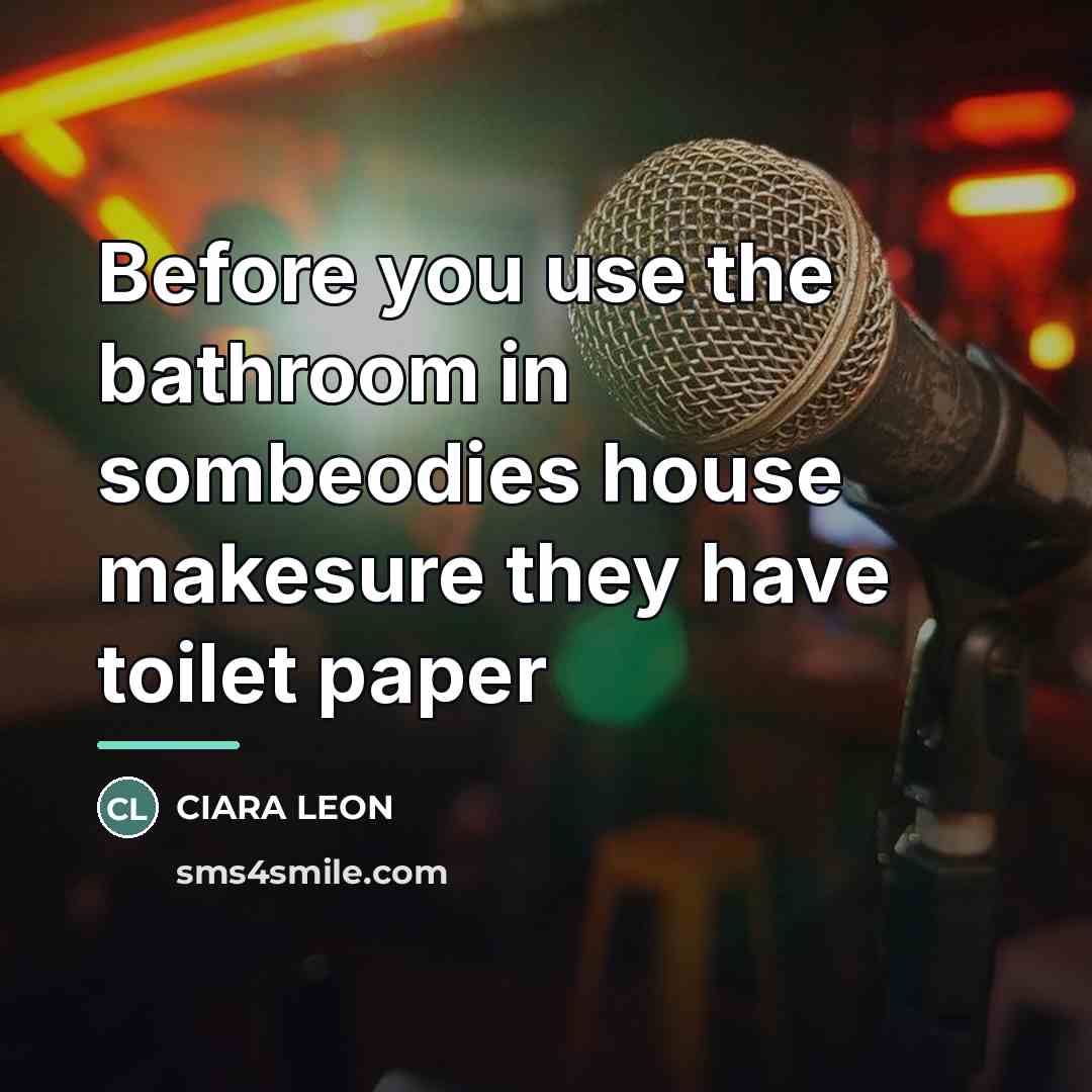 “Before you use the bathroom in sombeodies house makesure they…” quote by Ciara Leon
