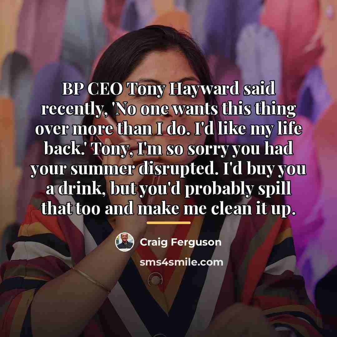 “BP CEO Tony Hayward said recently, 'No one wants this…” quote by Craig Ferguson