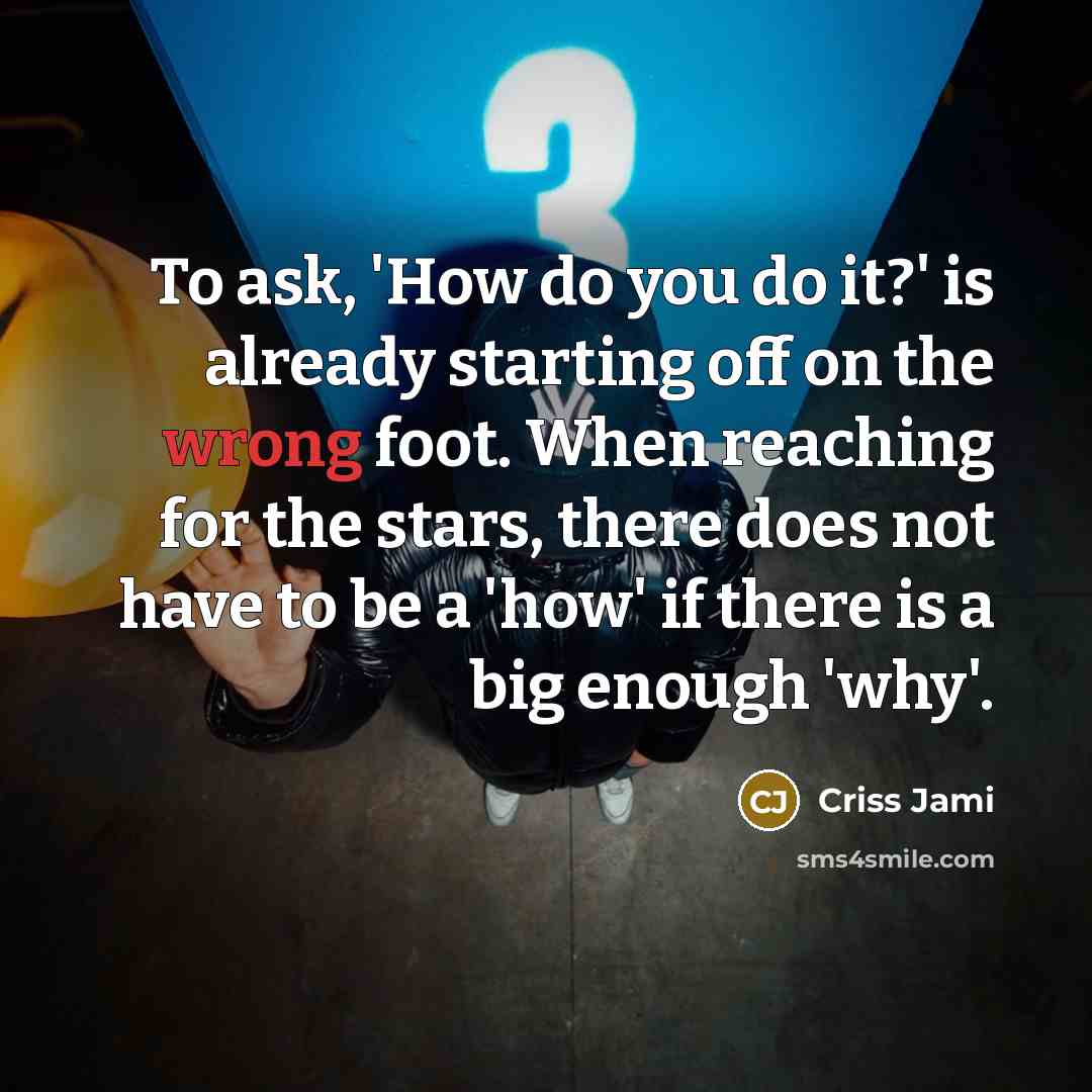 “To ask, 'How do you do it?' is already starting…” quote by Criss Jami