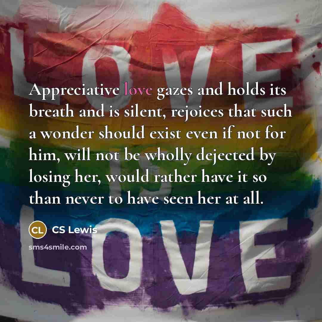 “Appreciative love gazes and holds its breath and is silent,…” quote by CS Lewis