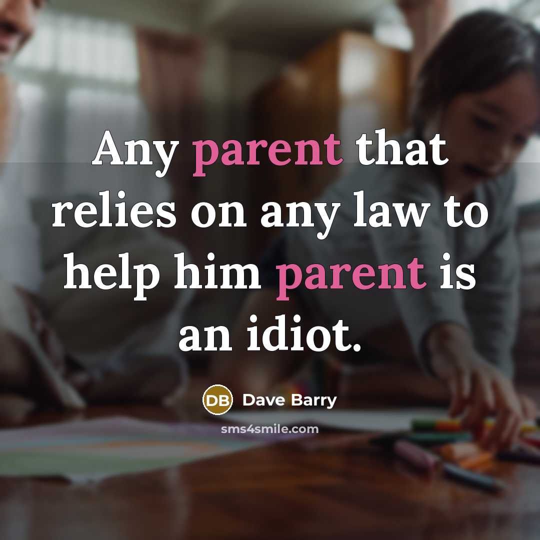 “Any parent that relies on any law to help him…” quote by Dave Barry