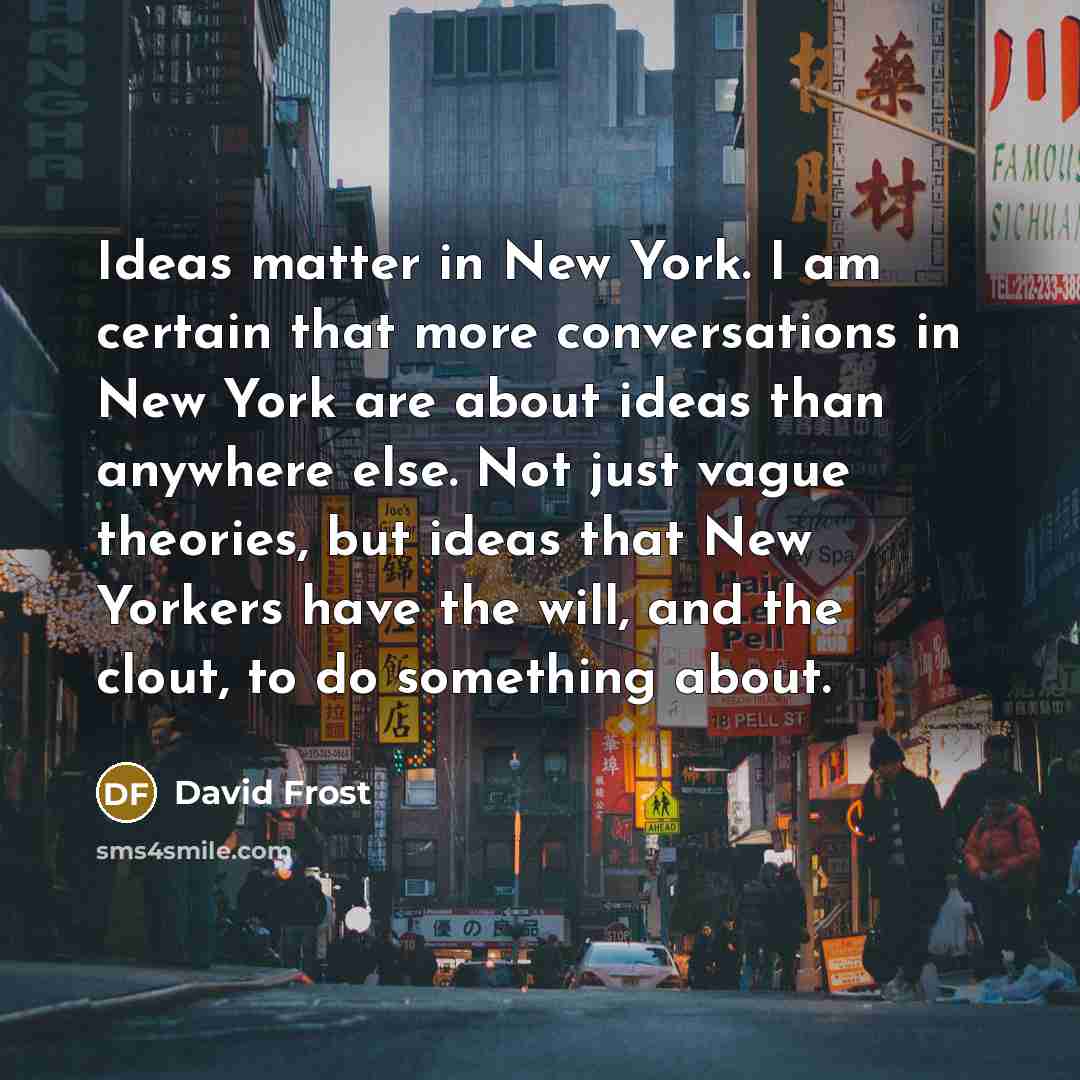 “Ideas matter in New York. I am certain that more…” quote by David Frost