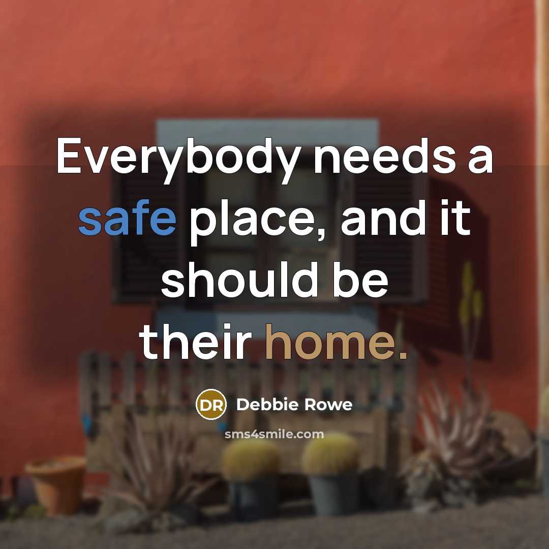 “Everybody needs a safe place, and it should be their…” quote by Debbie Rowe