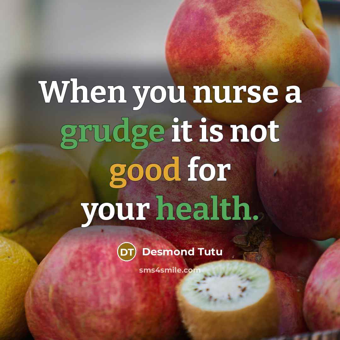 “When you nurse a grudge it is not good for your health.” quote by Desmond Tutu