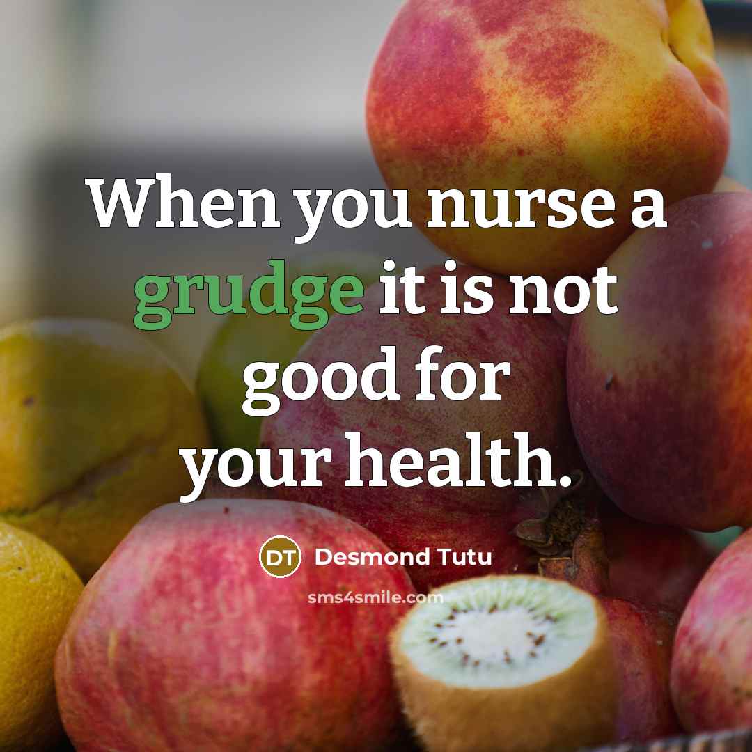 “When you nurse a grudge it is not good for…” quote by Desmond Tutu