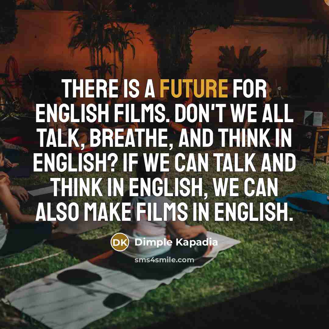 “There is a future for English films. Don't we all…” quote by Dimple Kapadia