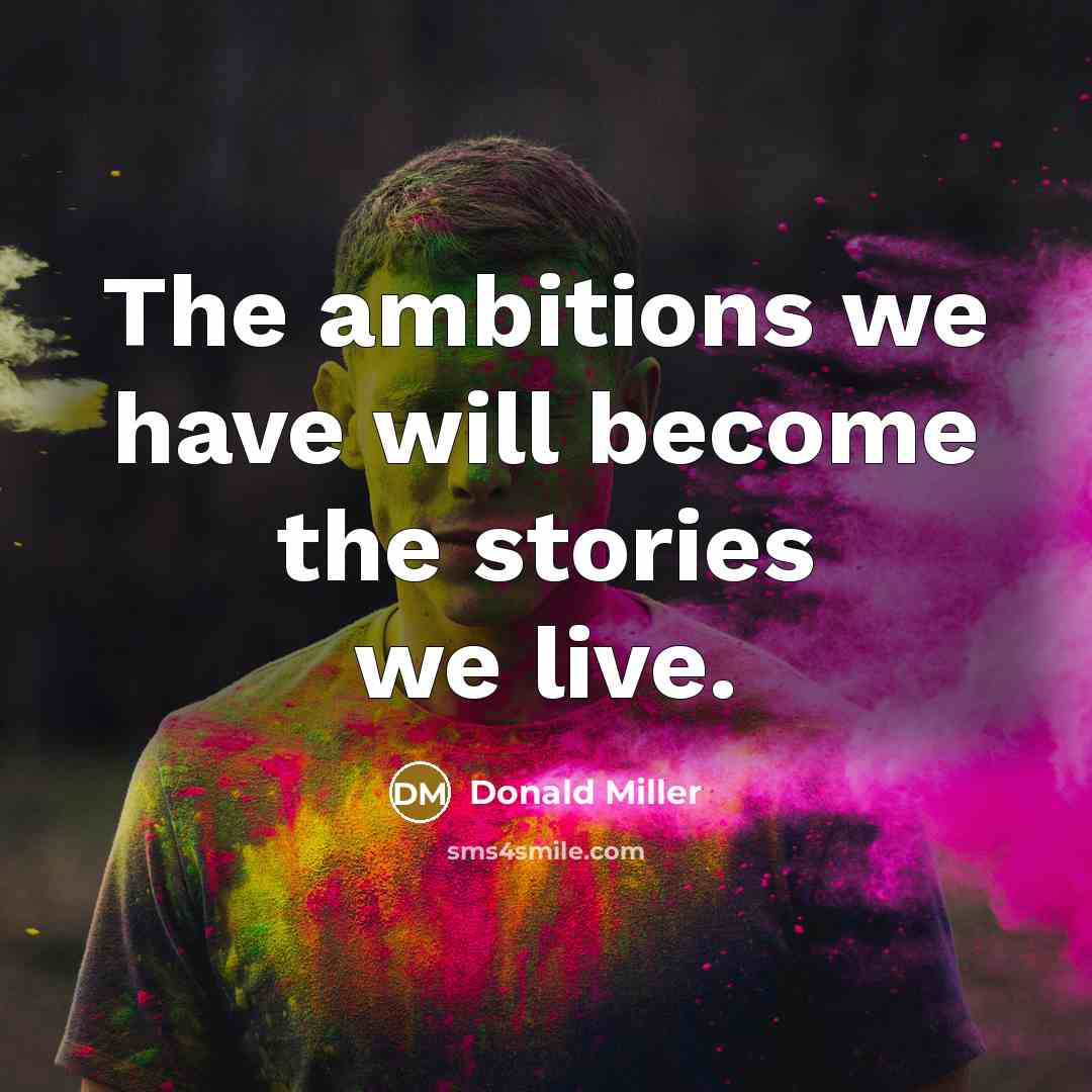 “The ambitions we have will become the stories we live.…” quote by Donald Miller