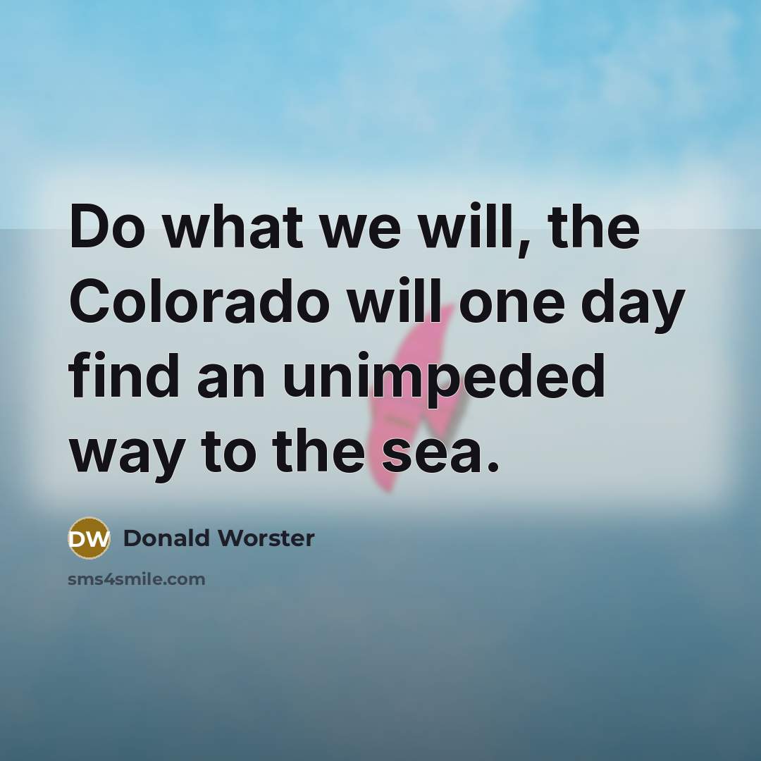 “Do what we will, the Colorado will one day find…” quote by Donald Worster