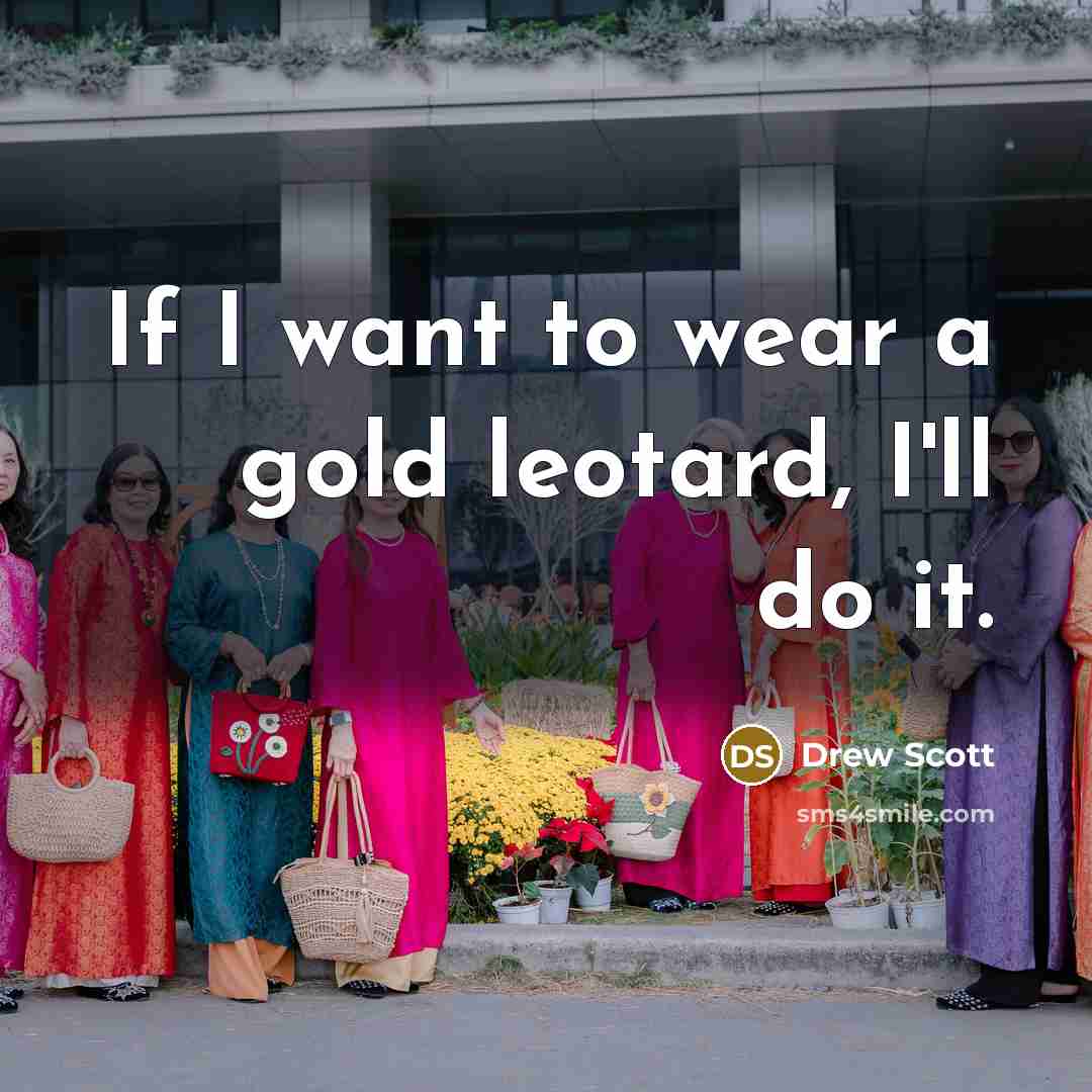 “If I want to wear a gold leotard, I'll do it.” quote by Drew Scott