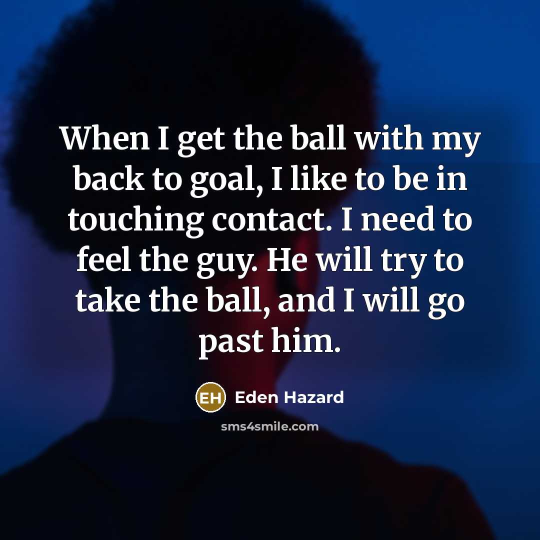 “When I get the ball with my back to goal,…” quote by Eden Hazard