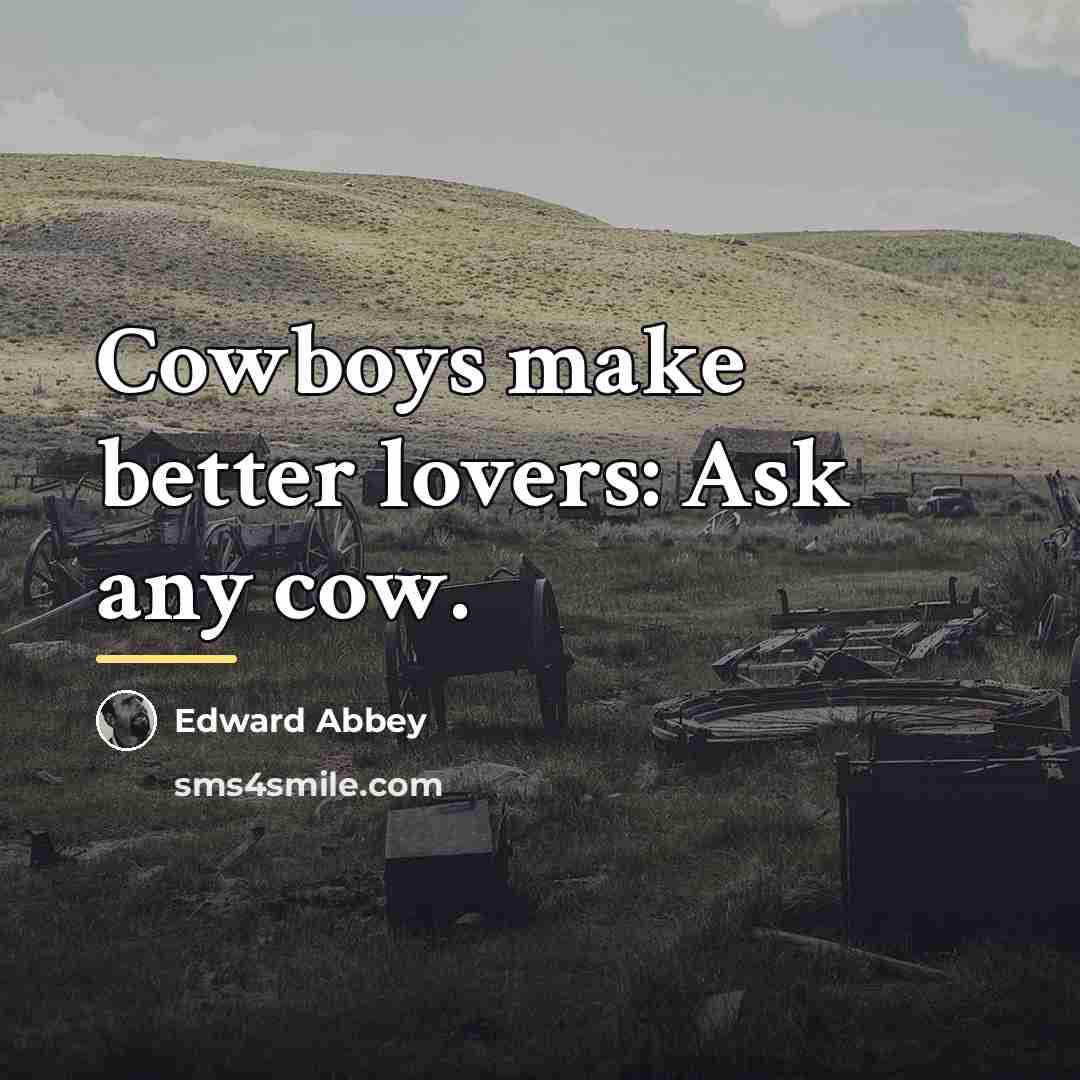“Cowboys make better lovers: Ask any cow.…” quote by Edward Abbey