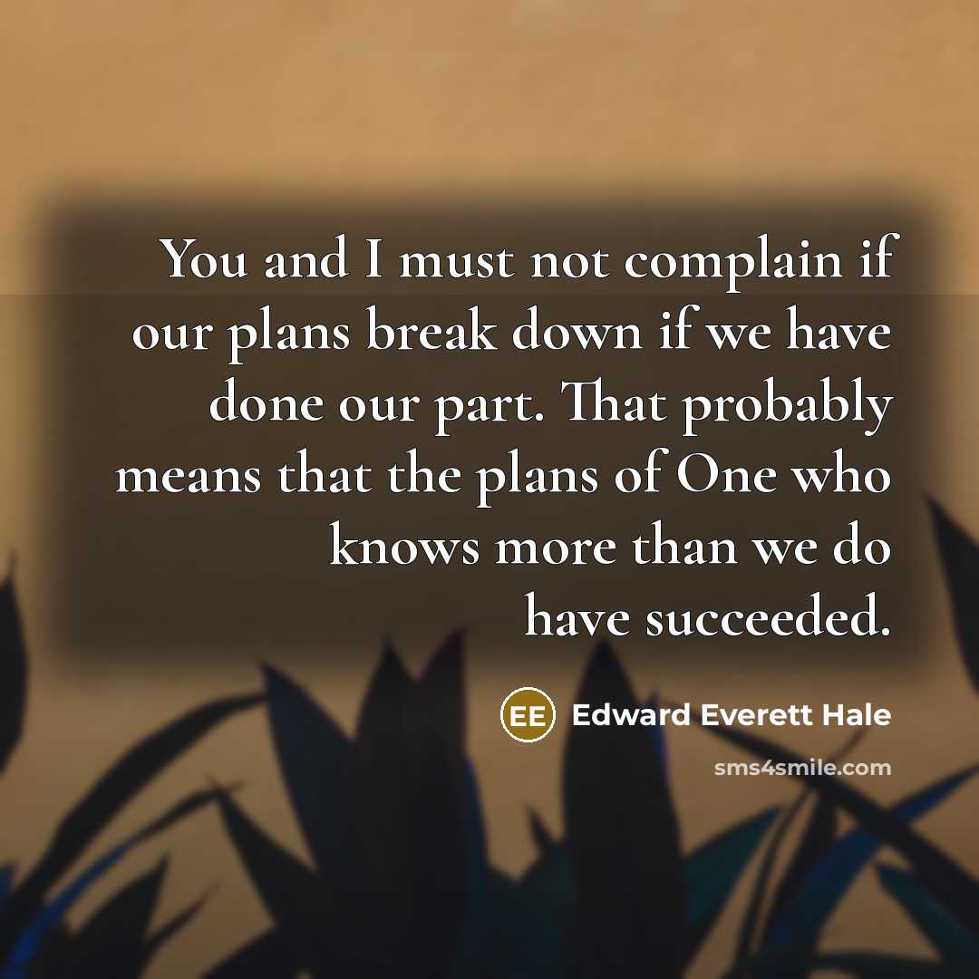 “You and I must not complain if our plans break…” quote by Edward Everett Hale