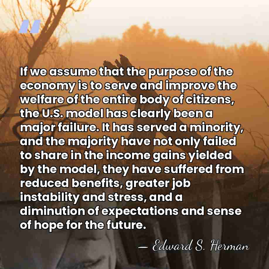 If we assume that the purpose of the economy is to serve&hellip; - Edward S. Herman