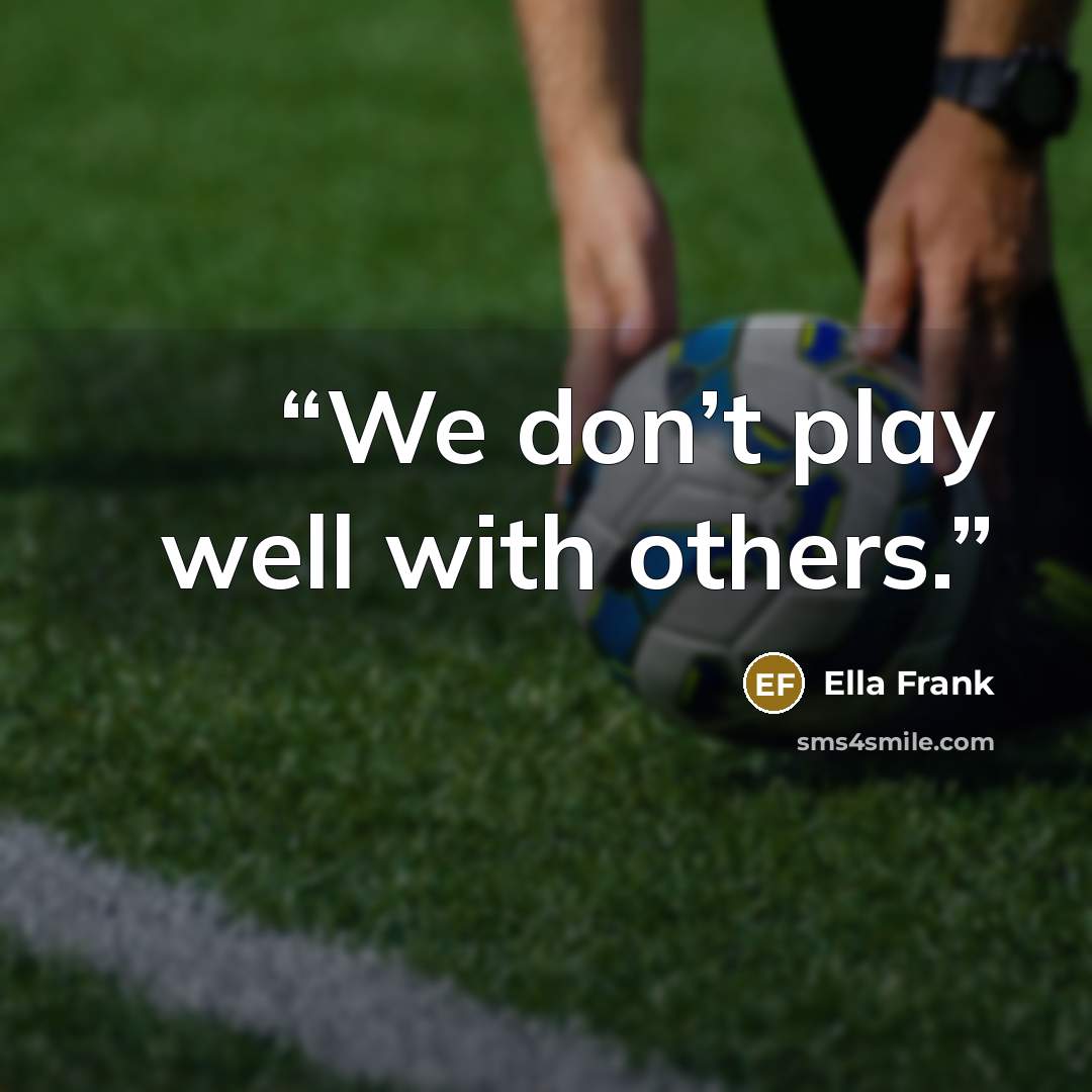 “We don’t play well with others.” quote by Ella Frank