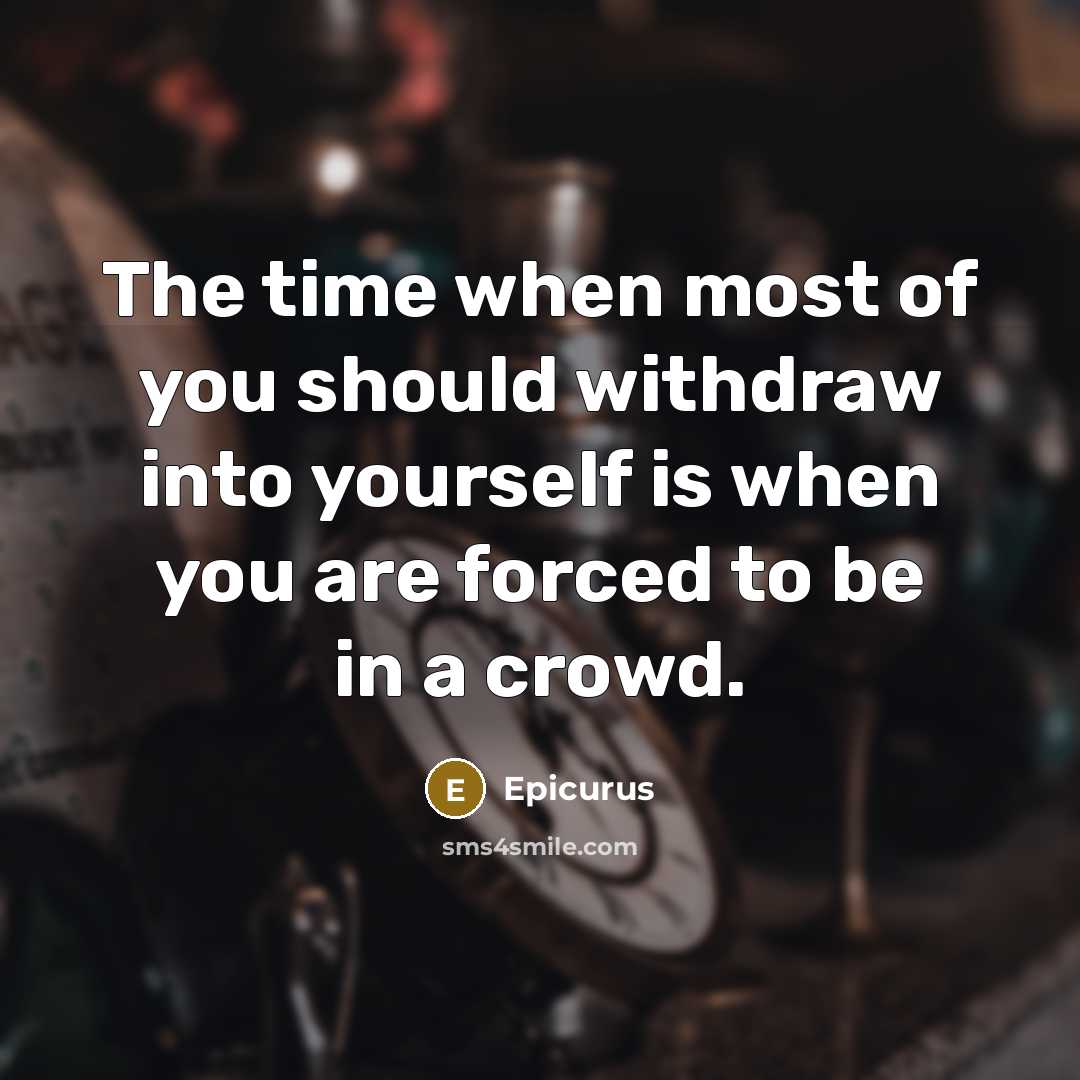 “The time when most of you should withdraw into yourself…” quote by Epicurus