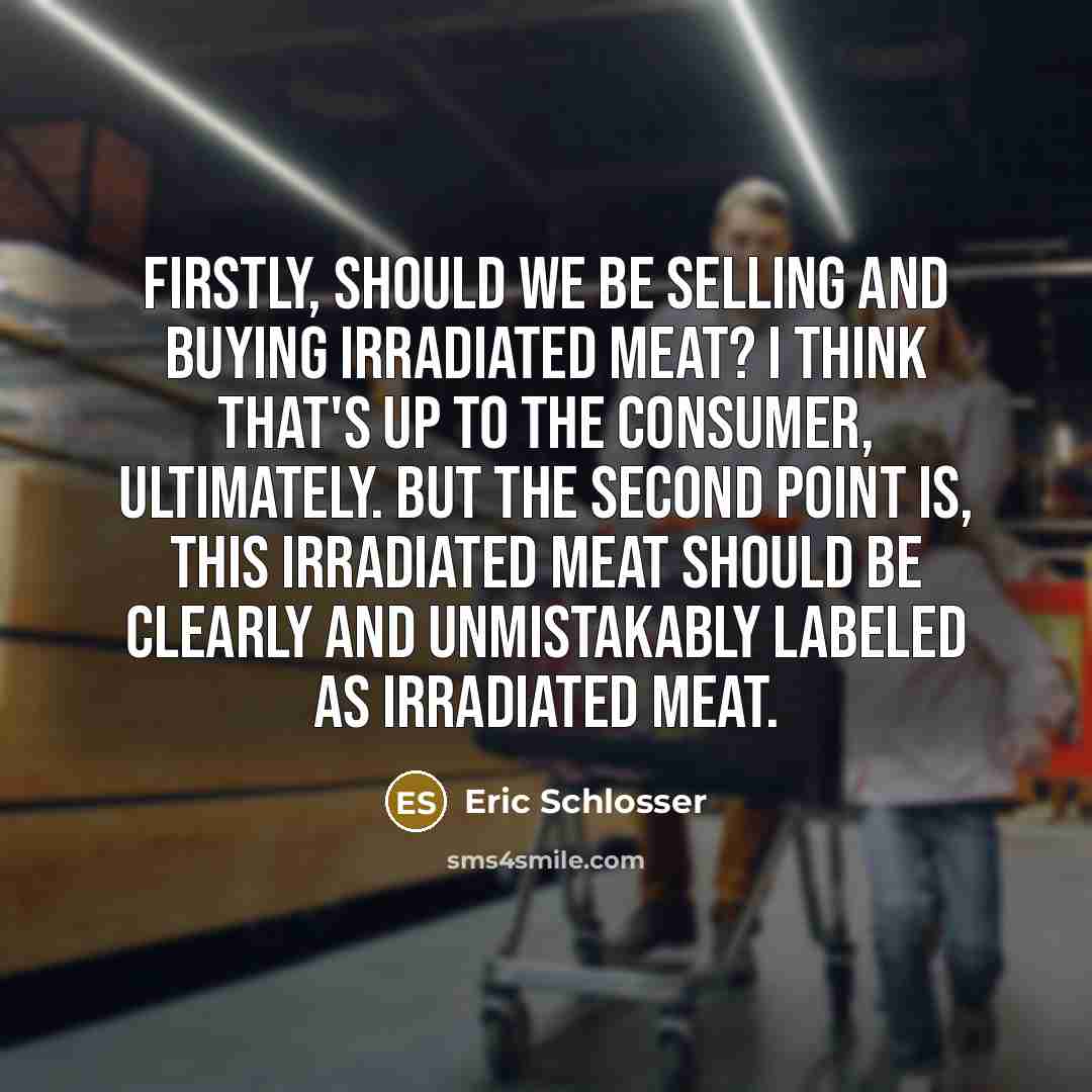 “Firstly, should we be selling and buying irradiated meat? I…” quote by Eric Schlosser