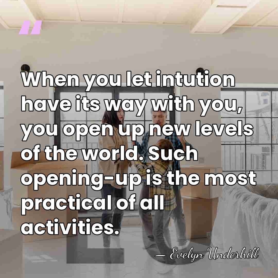 When you let intution have its way with you, you open up&hellip; - Evelyn Underhill