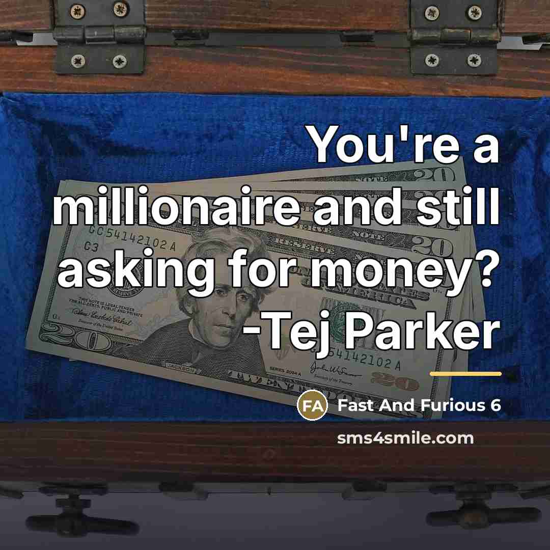 “You're a millionaire and still asking for money? -Tej Parker…” quote by Fast And Furious 6