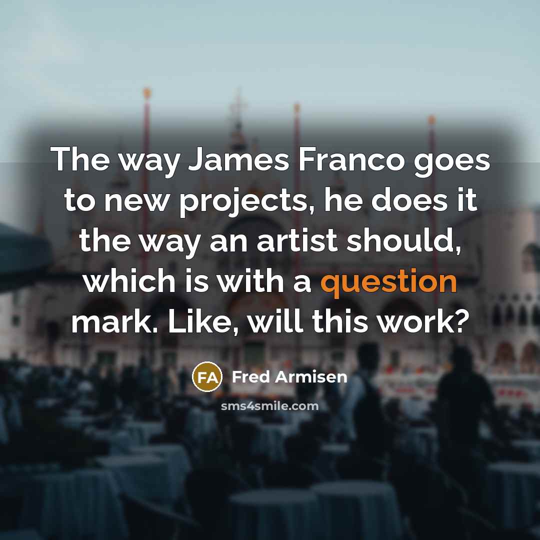 “The way James Franco goes to new projects, he does…” quote by Fred Armisen