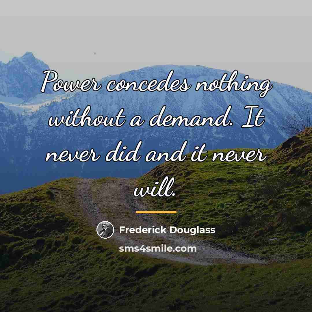 “Power concedes nothing without a demand. It never did and…” quote by Frederick Douglass