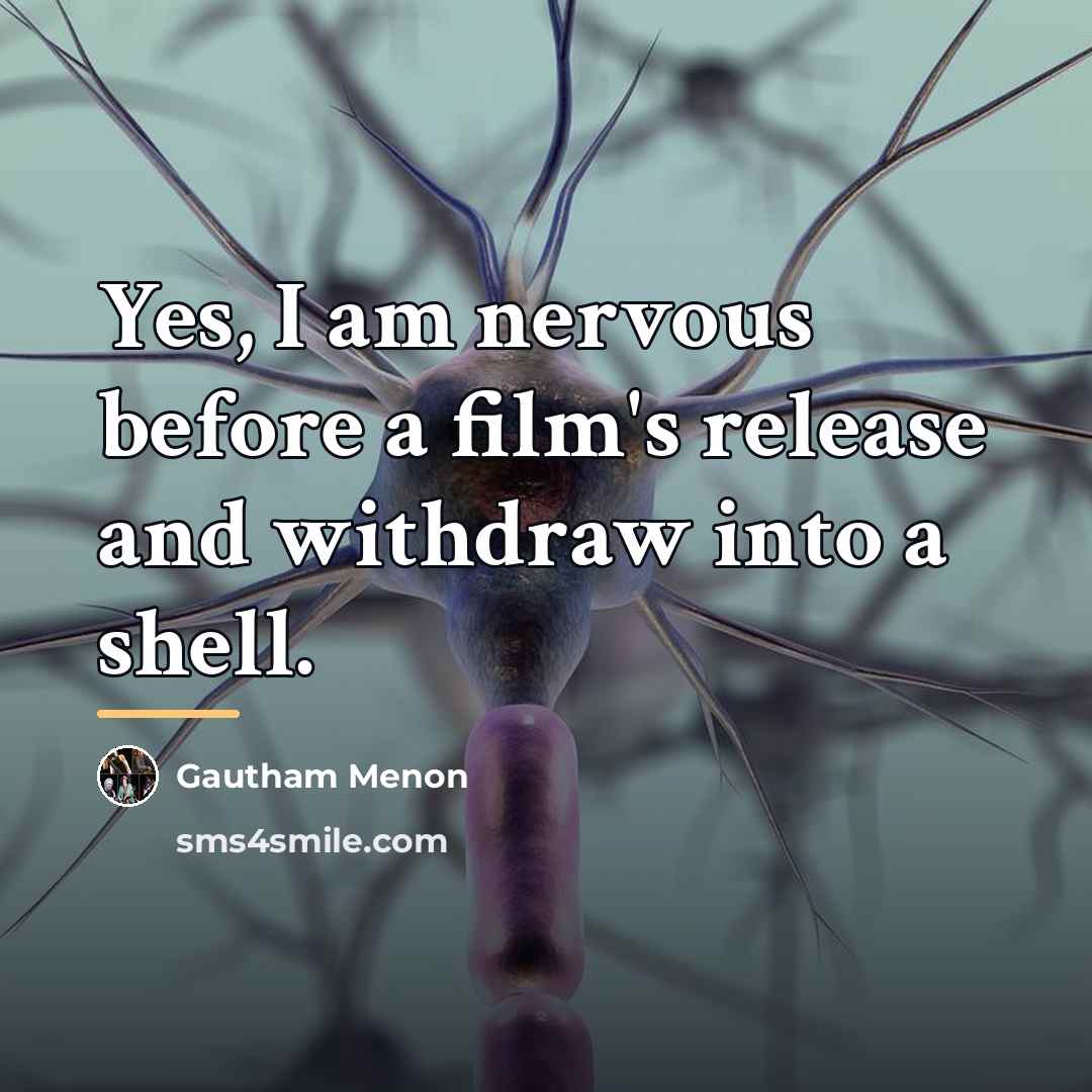 “Yes, I am nervous before a film's release and withdraw…” quote by Gautham Menon