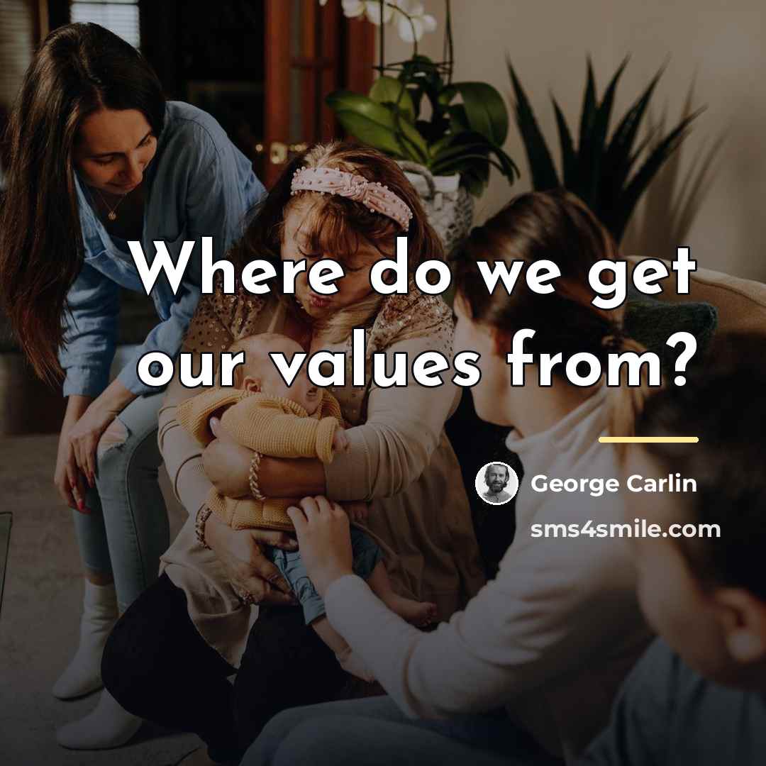 “Where do we get our values from?…” quote by George Carlin