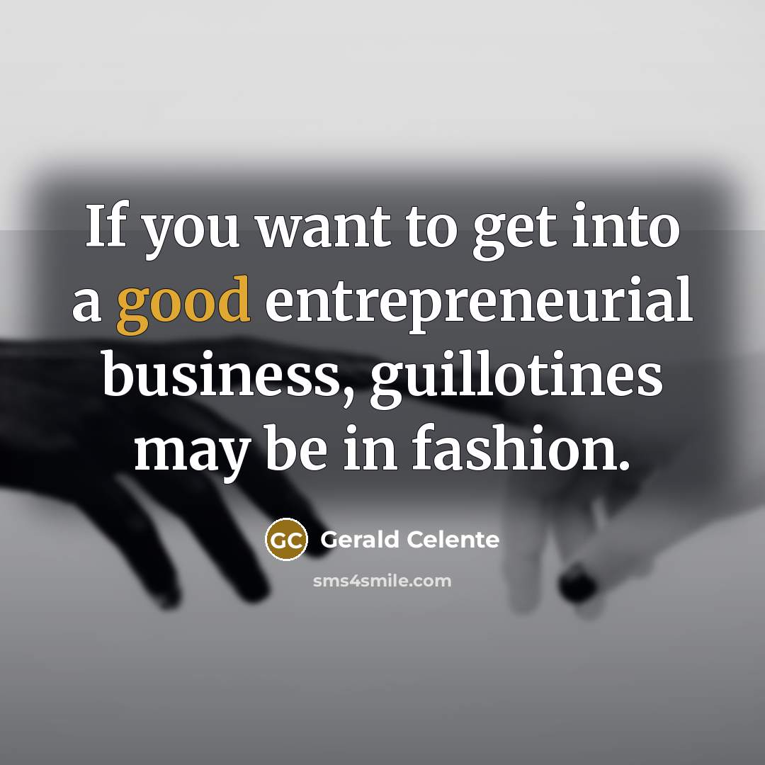 “If you want to get into a good entrepreneurial business,…” quote by Gerald Celente