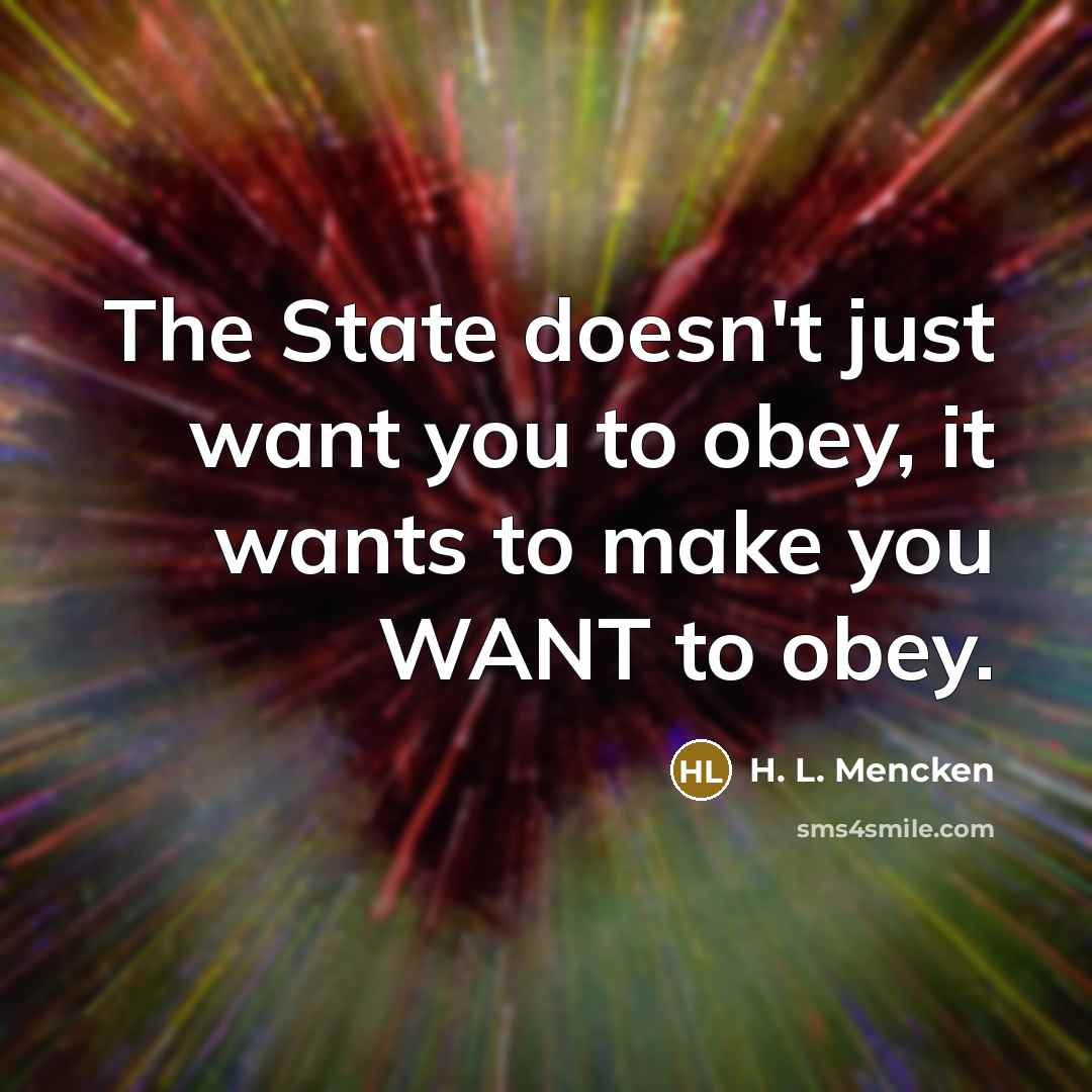 “The State doesn't just want you to obey, it wants…” quote by H. L. Mencken