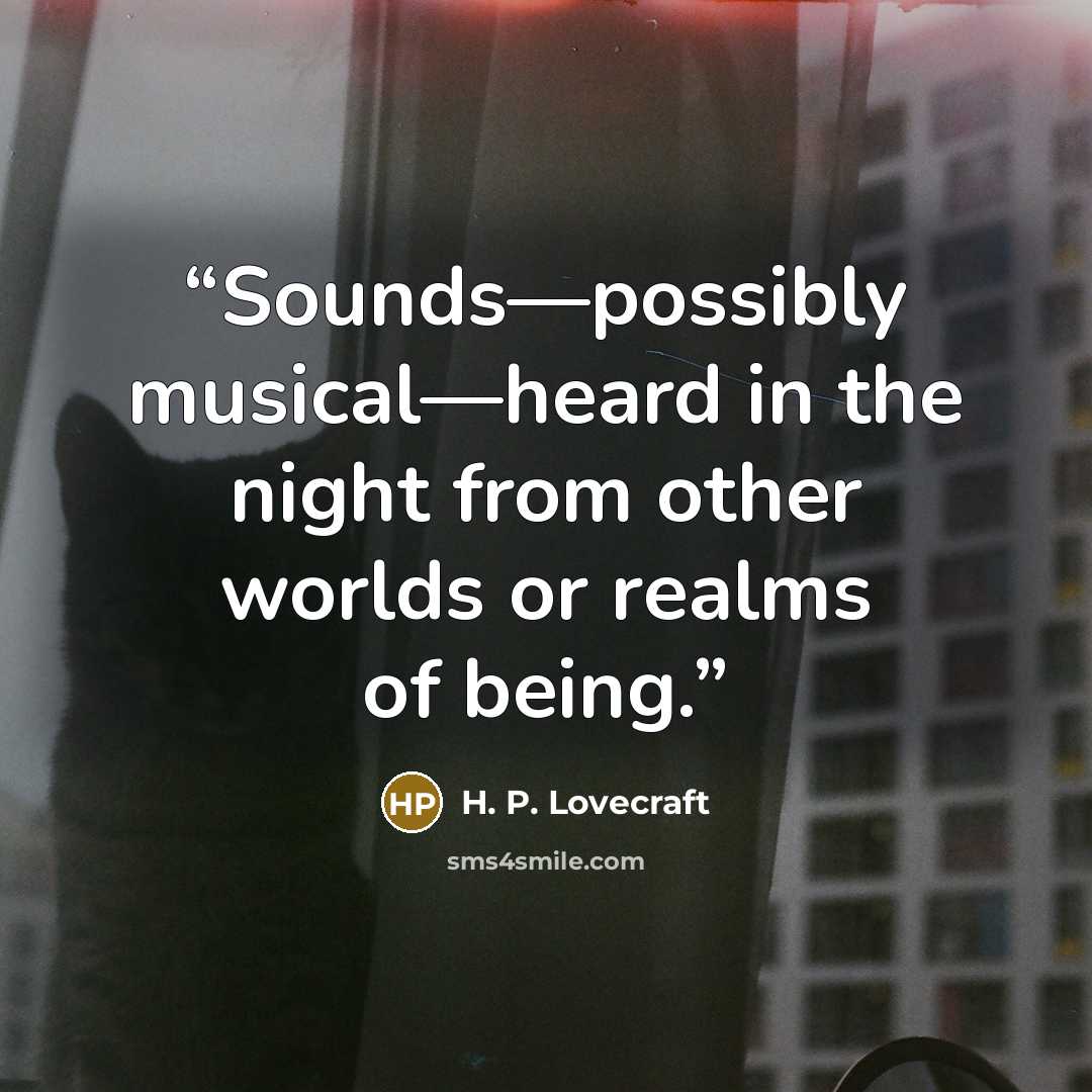 “Sounds—possibly musical—heard in the night from other worlds or realms of being.” quote by H. P. Lovecraft