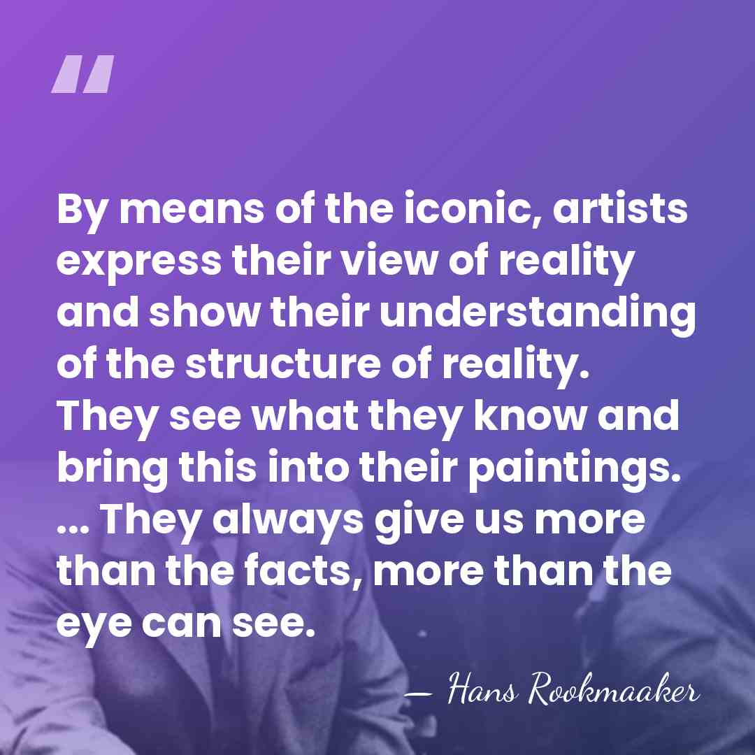 By means of the iconic, artists express their view of reality and&hellip; - Hans Rookmaaker