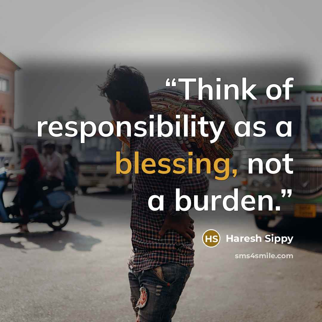 “Think of responsibility as a blessing, not a burden.” quote by Haresh Sippy