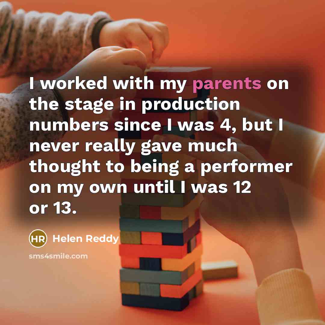 “I worked with my parents on the stage in production…” quote by Helen Reddy