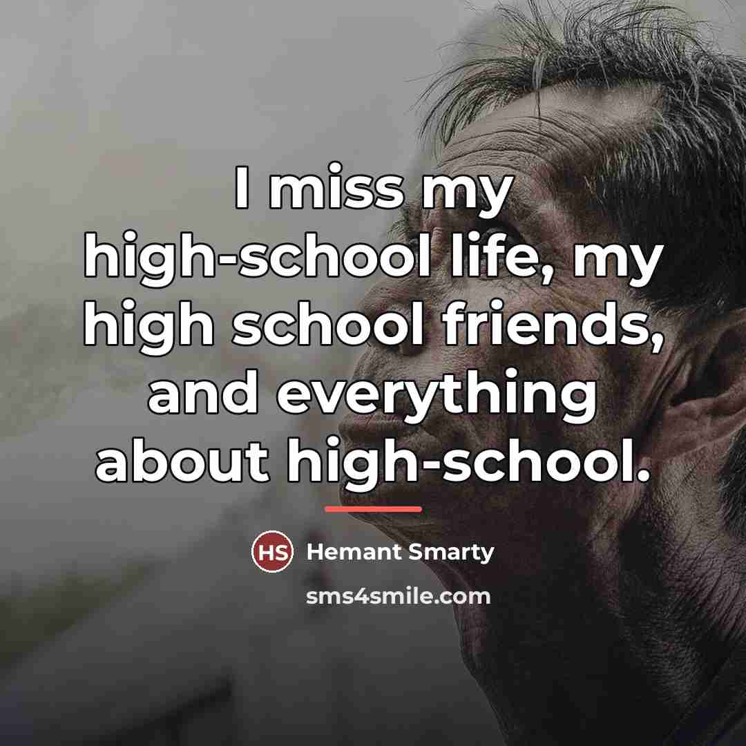 “I miss my high-school life, my high school friends, and…” quote by Hemant Smarty