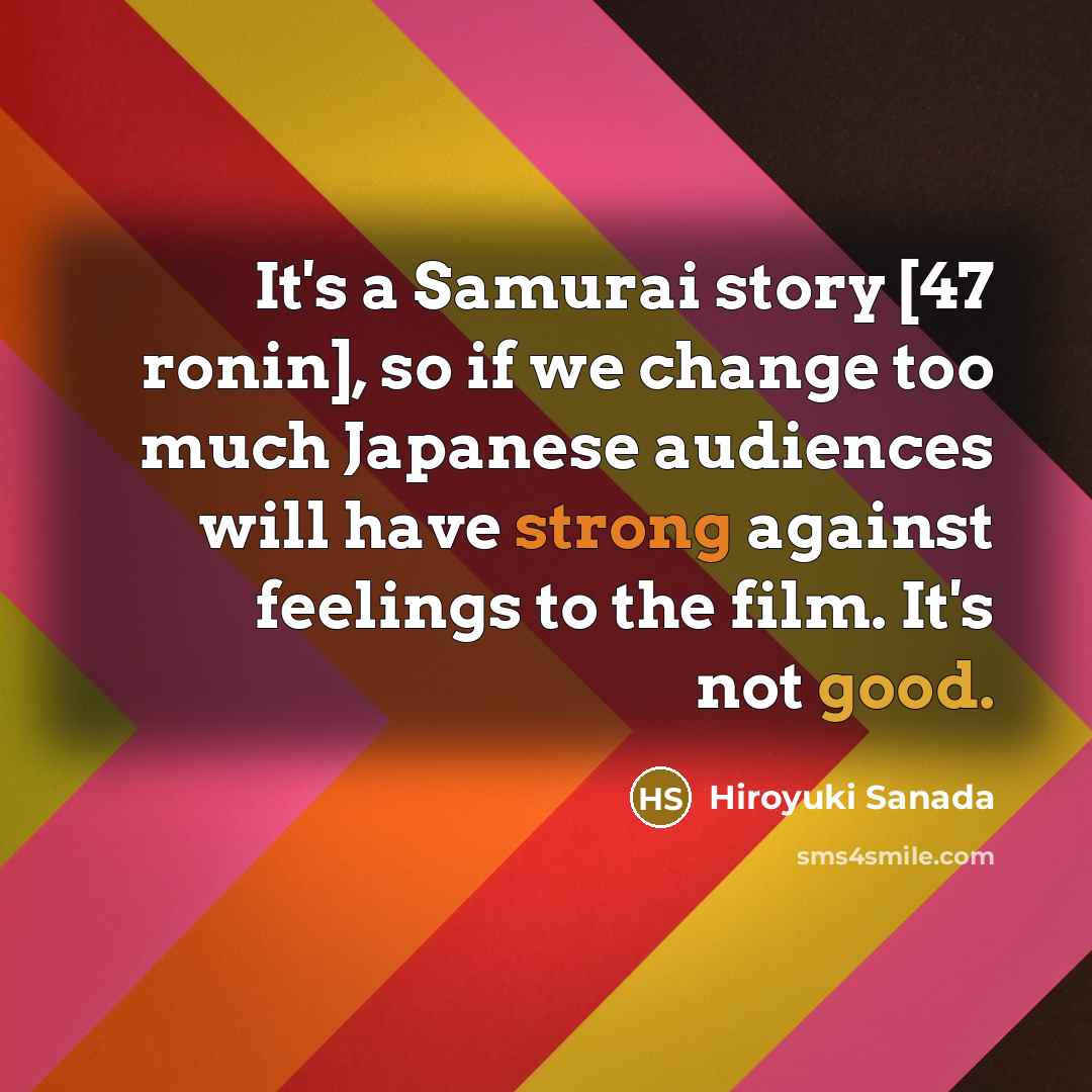 “It's a Samurai story [47 ronin], so if we change…” quote by Hiroyuki Sanada