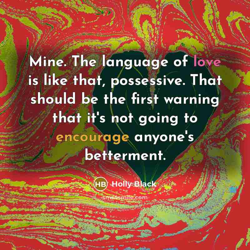 “Mine. The language of love is like that, possessive. That…” quote by Holly Black