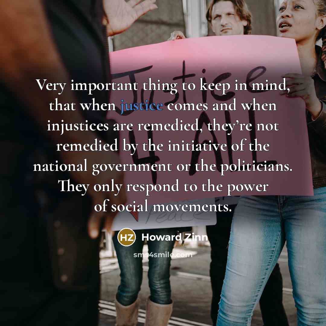 “Very important thing to keep in mind, that when justice…” quote by Howard Zinn