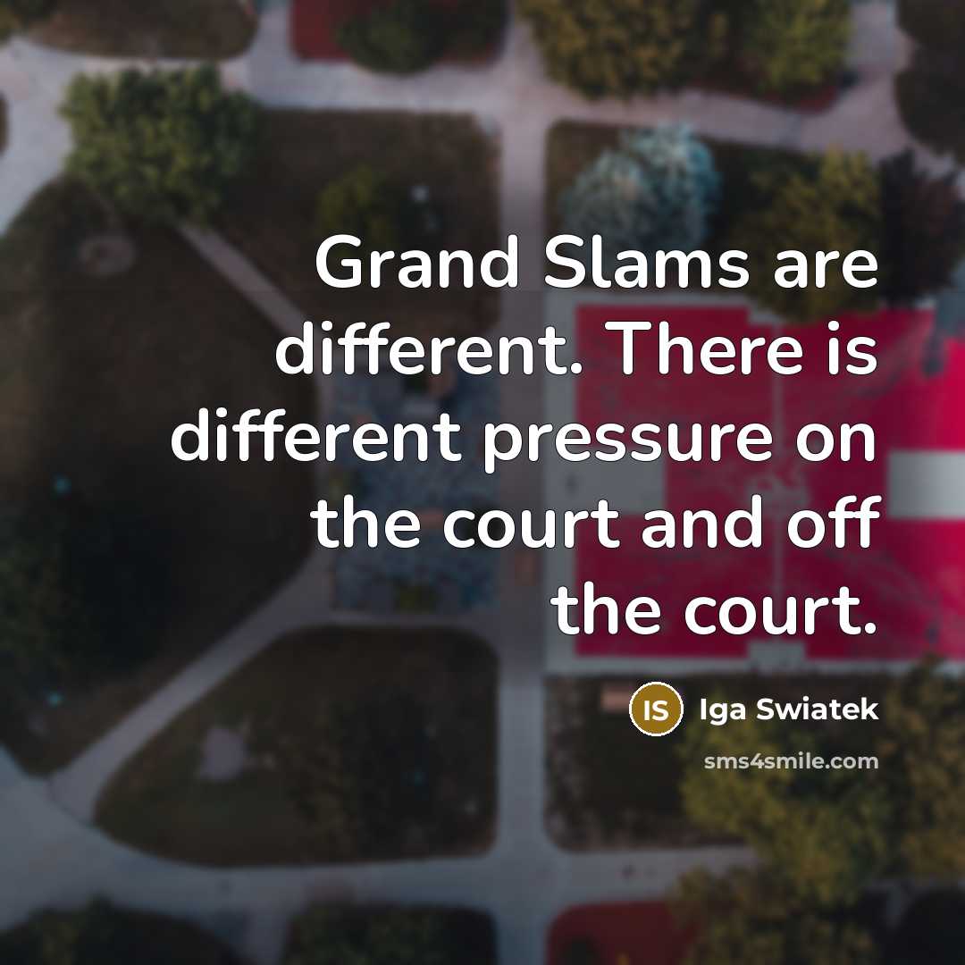 “Grand Slams are different. There is different pressure on the…” quote by Iga Swiatek