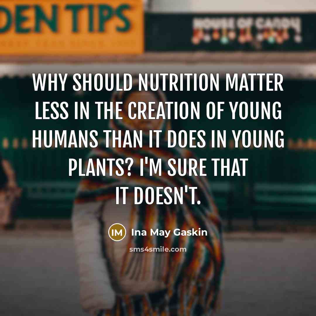“Why should nutrition matter less in the creation of young…” quote by Ina May Gaskin
