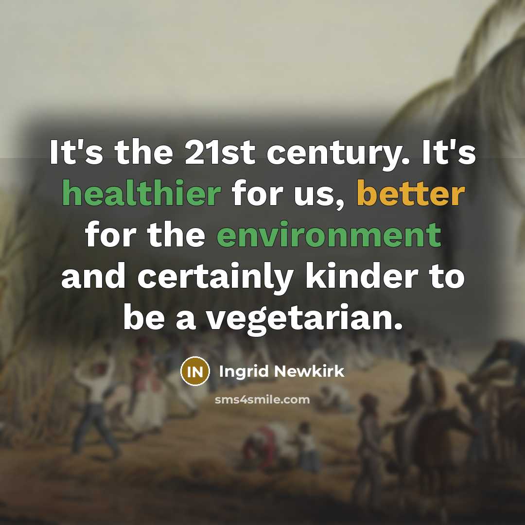 “It's the 21st century. It's healthier for us, better for…” quote by Ingrid Newkirk