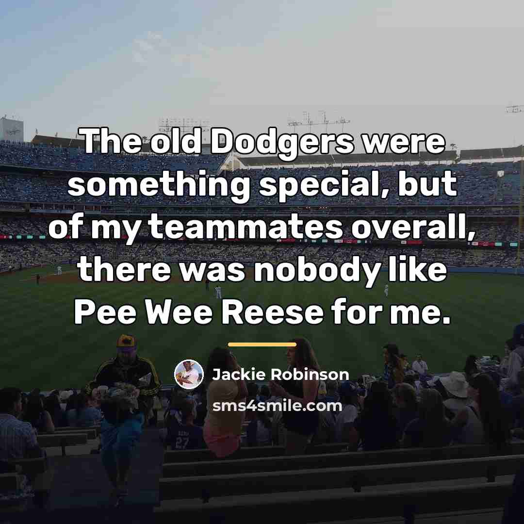 “The old Dodgers were something special, but of my teammates…” quote by Jackie Robinson