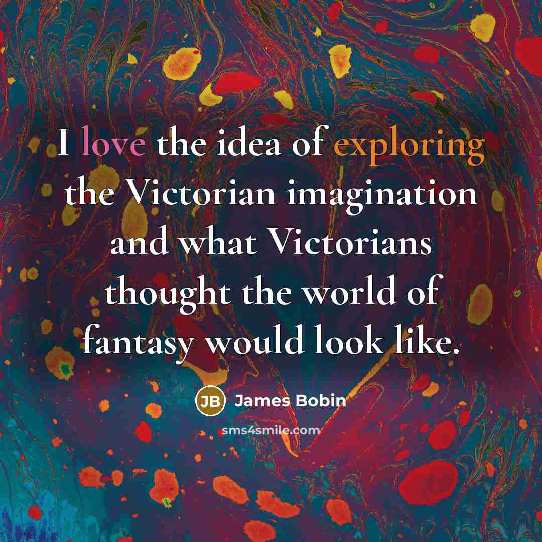 “I love the idea of exploring the Victorian imagination and…” quote by James Bobin