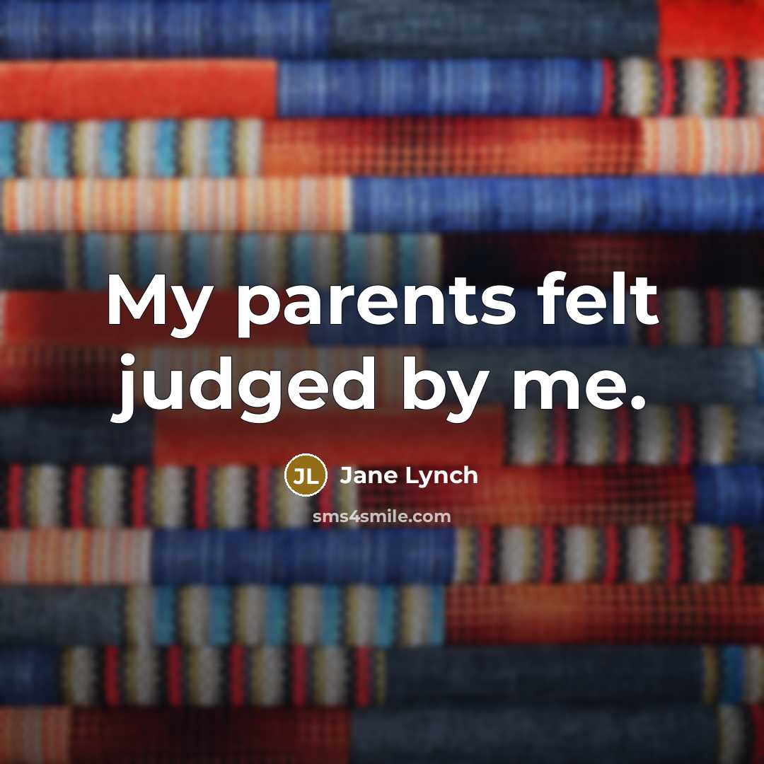 “My parents felt judged by me.…” quote by Jane Lynch
