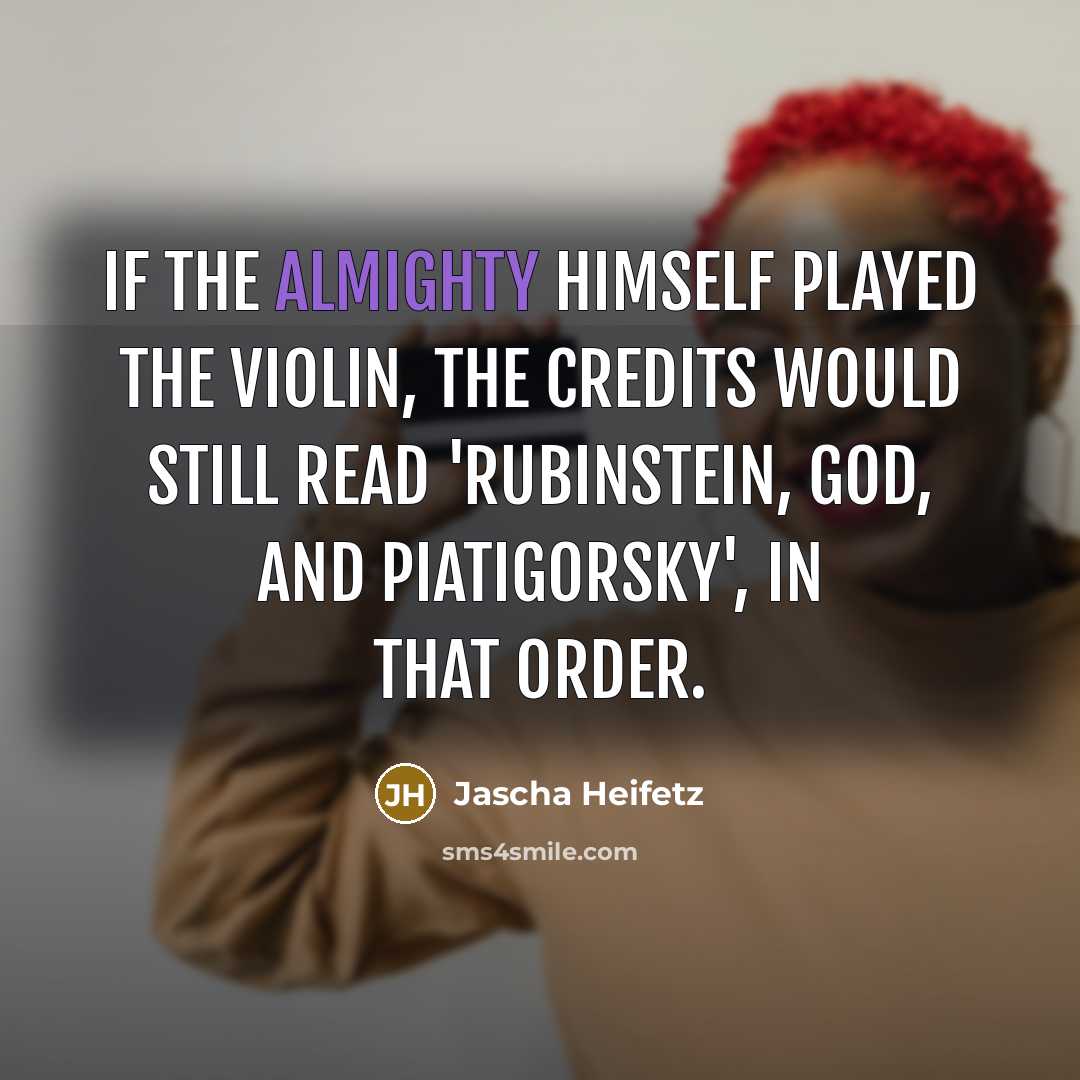 “If the Almighty himself played the violin, the credits would…” quote by Jascha Heifetz