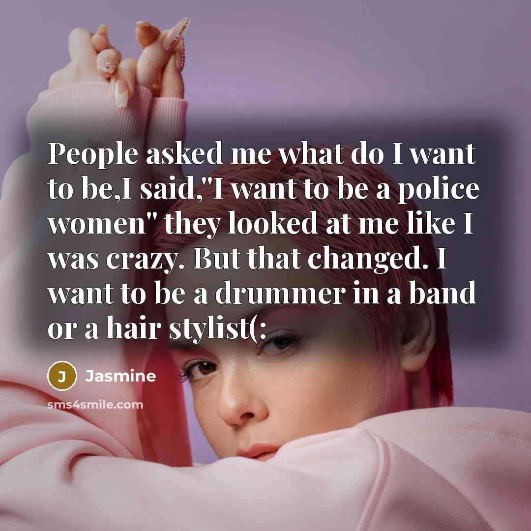“People asked me what do I want to be,I said,''I…” quote by Jasmine